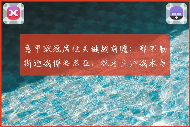 意甲欧冠席位关键战前瞻：那不勒斯迎战博洛尼亚，双方主帅战术与临场博弈解析
