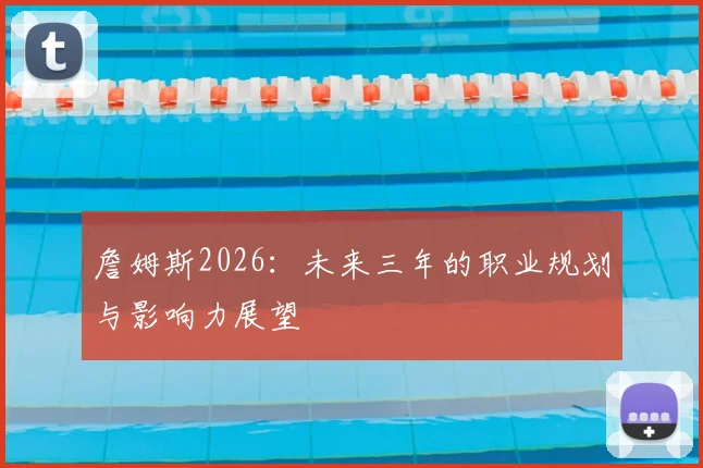 詹姆斯2026：未来三年的职业规划与影响力展望